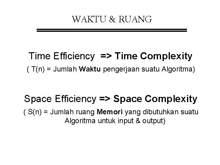 WAKTU & RUANG Time Efficiency => Time Complexity ( T(n) = Jumlah Waktu pengerjaan