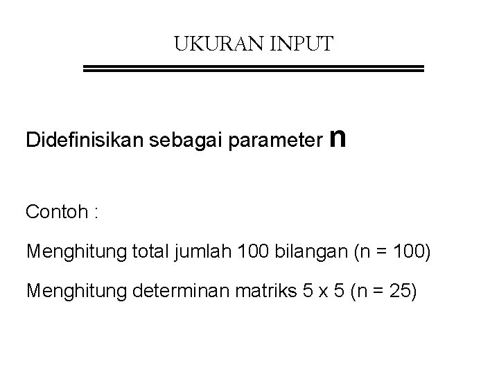 UKURAN INPUT Didefinisikan sebagai parameter n Contoh : Menghitung total jumlah 100 bilangan (n