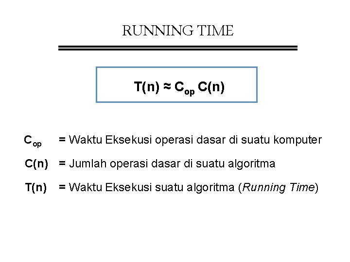 RUNNING TIME T(n) ≈ Cop C(n) Cop = Waktu Eksekusi operasi dasar di suatu