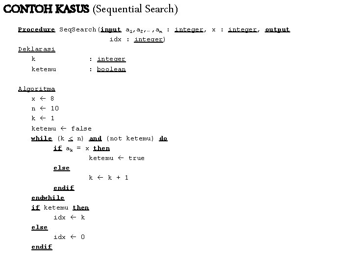 CONTOH KASUS (Sequential Search) Procedure Seq. Search(input a 1, a 2, …, an :