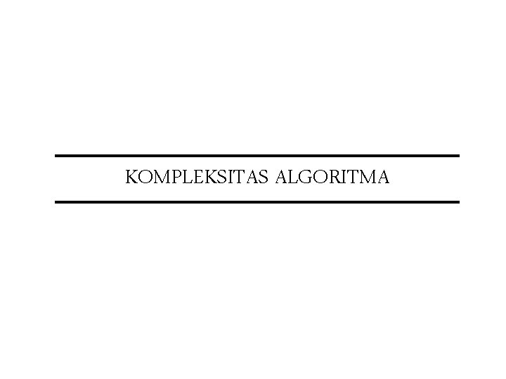 KOMPLEKSITAS ALGORITMA 