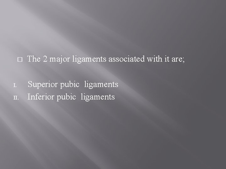 � I. II. The 2 major ligaments associated with it are; Superior pubic ligaments