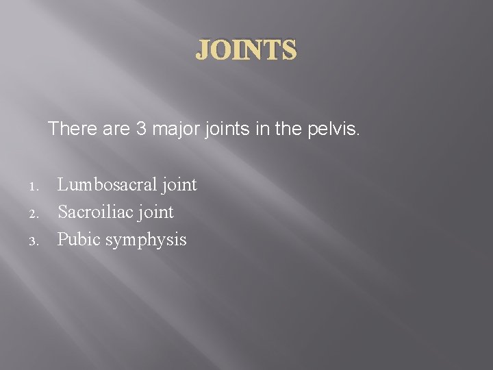 JOINTS There are 3 major joints in the pelvis. 1. 2. 3. Lumbosacral joint