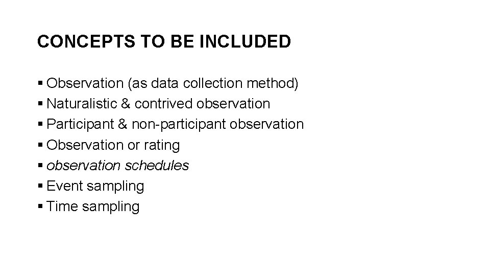 CONCEPTS TO BE INCLUDED § Observation (as data collection method) § Naturalistic & contrived