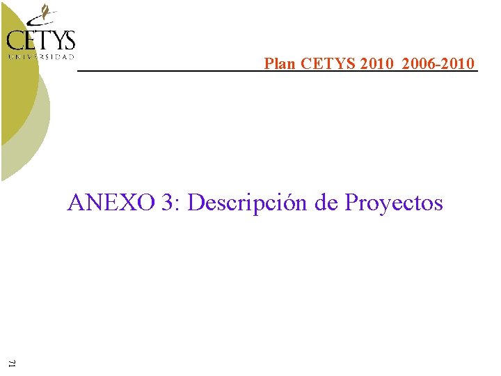 Plan CETYS 2010 2006 -2010 ANEXO 3: Descripción de Proyectos 71 