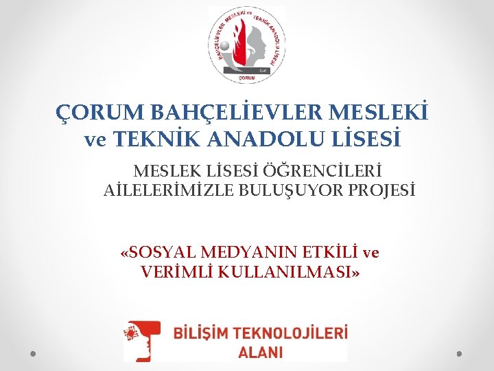 ÇORUM BAHÇELİEVLER MESLEKİ ve TEKNİK ANADOLU LİSESİ MESLEK LİSESİ ÖĞRENCİLERİ AİLELERİMİZLE BULUŞUYOR PROJESİ «SOSYAL