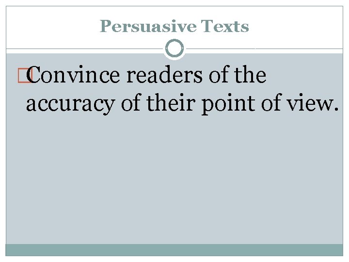 Persuasive Texts �Convince readers of the accuracy of their point of view. Persuasive Texts �Convince readers of the accuracy of their point of view.