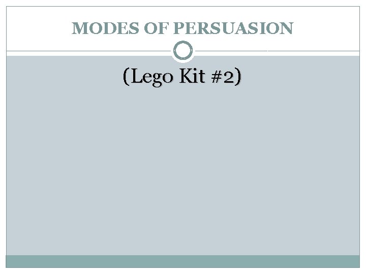 MODES OF PERSUASION (Lego Kit #2) MODES OF PERSUASION (Lego Kit #2)