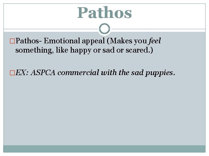Pathos �Pathos- Emotional appeal (Makes you feel something, like happy or sad or scared. Pathos �Pathos- Emotional appeal (Makes you feel something, like happy or sad or scared.