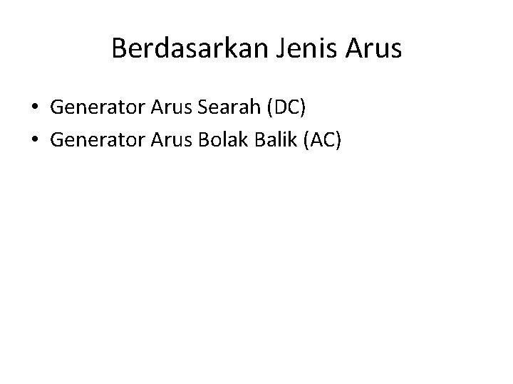 Berdasarkan Jenis Arus • Generator Arus Searah (DC) • Generator Arus Bolak Balik (AC)