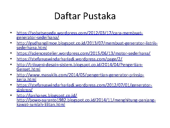 Daftar Pustaka • https: //sobatsepeda. wordpress. com/2012/03/17/cara-membuatgenerator-sederhana/ • http: //gudhangilmoe. blogspot. co. id/2013/07/membuat-generator-listriksederhana. html