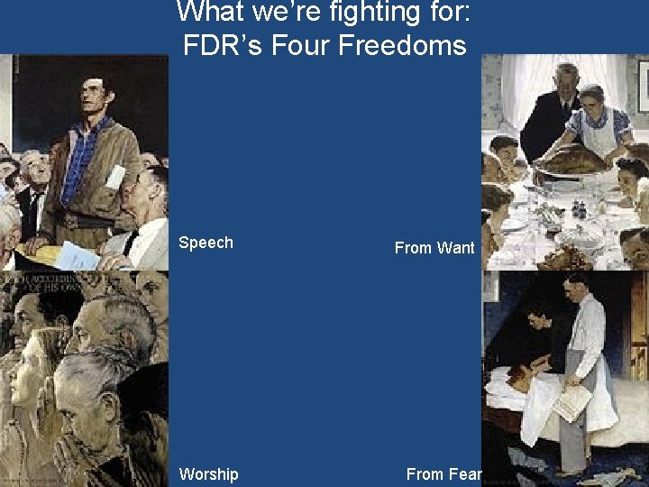 What we’re fighting for: FDR’s Four Freedoms Speech Worship From Want From Fear What we’re fighting for: FDR’s Four Freedoms Speech Worship From Want From Fear