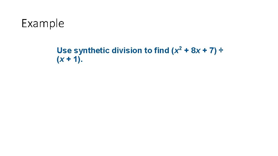 Example Use synthetic division to find (x 2 + 8 x + 7) ÷