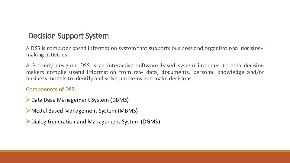 Decision Support System A DSS is computer based information system that supports business and