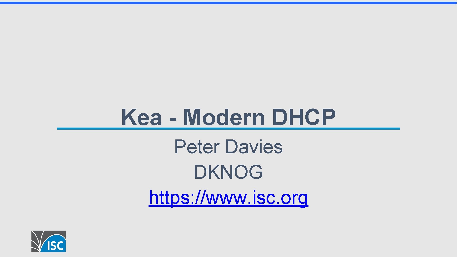 Kea - Modern DHCP Peter Davies DKNOG https: //www. isc. org 