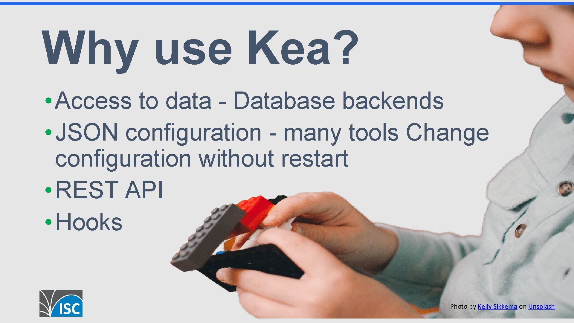 Why use Kea? • Access to data - Database backends • JSON configuration -