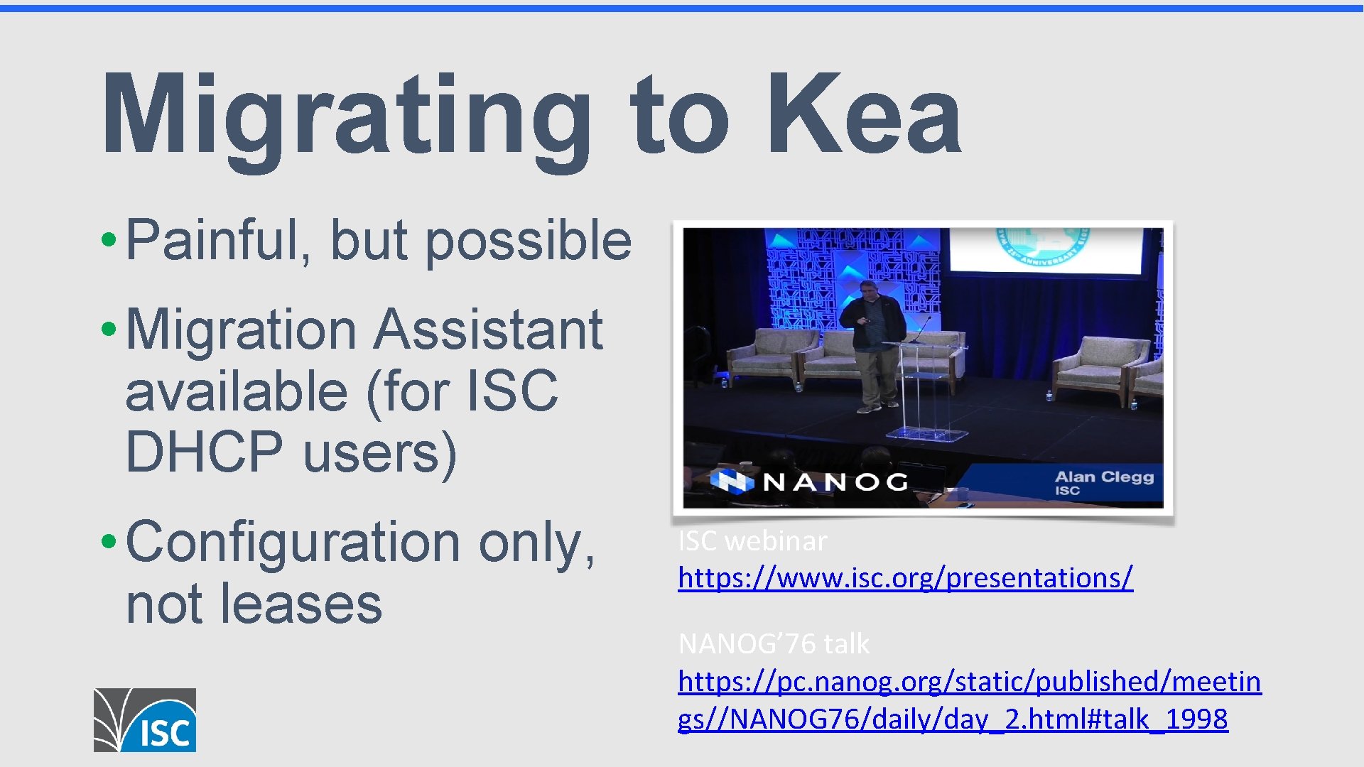 Migrating to Kea • Painful, but possible • Migration Assistant available (for ISC DHCP