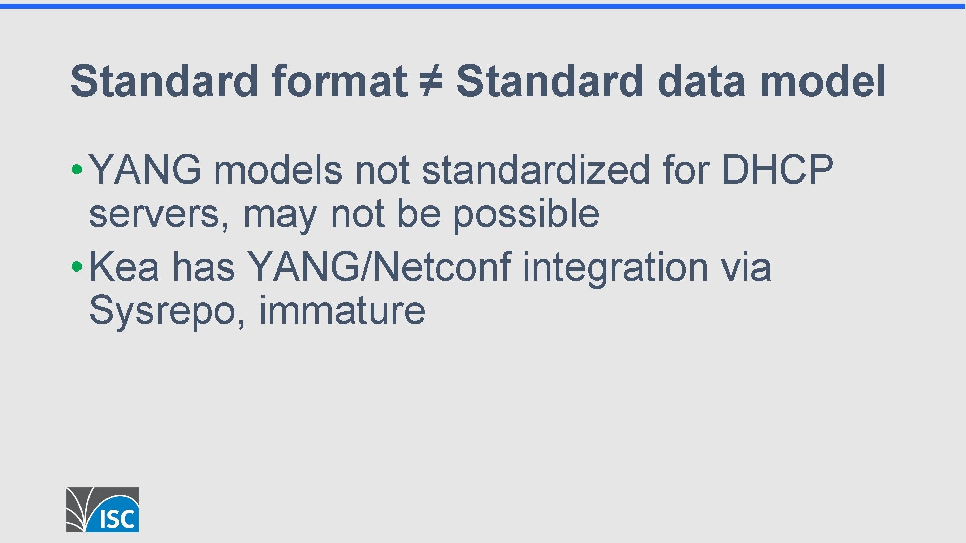 Standard format ≠ Standard data model • YANG models not standardized for DHCP servers,