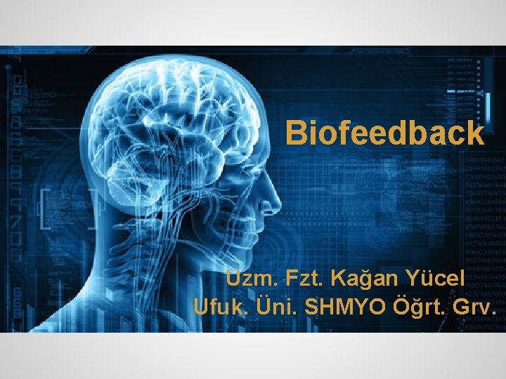 Biofeedback Uzm. Fzt. Kağan Yücel Ufuk. Üni. SHMYO Öğrt. Grv. 