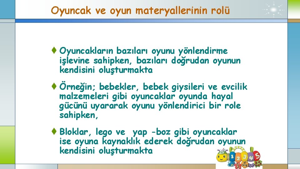 Oyuncak ve oyun materyallerinin rolü t Oyuncakların bazıları oyunu yönlendirme işlevine sahipken, bazıları doğrudan