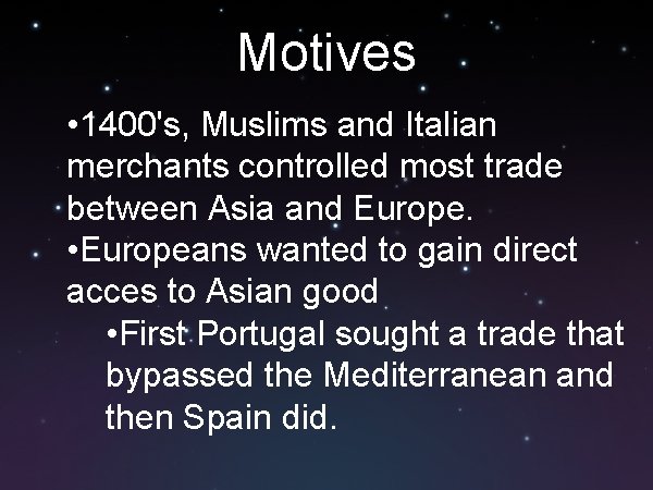 Motives • 1400's, Muslims and Italian merchants controlled most trade between Asia and Europe.