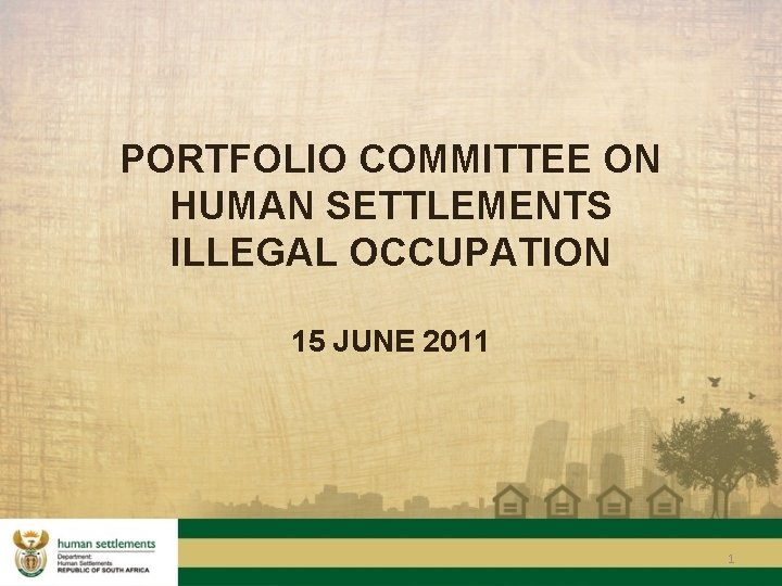 PORTFOLIO COMMITTEE ON HUMAN SETTLEMENTS ILLEGAL OCCUPATION 15 JUNE 2011 1 