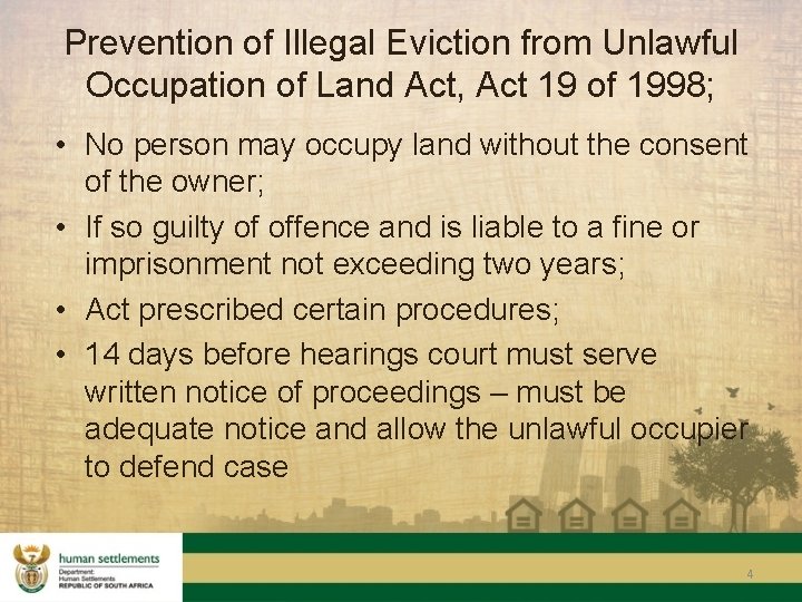 Prevention of Illegal Eviction from Unlawful Occupation of Land Act, Act 19 of 1998;