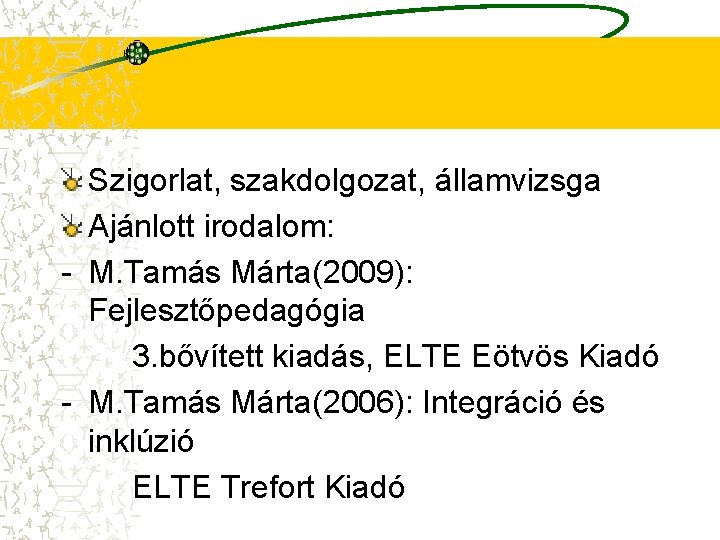 Szigorlat, szakdolgozat, államvizsga Ajánlott irodalom: - M. Tamás Márta(2009): Fejlesztőpedagógia 3. bővített kiadás, ELTE