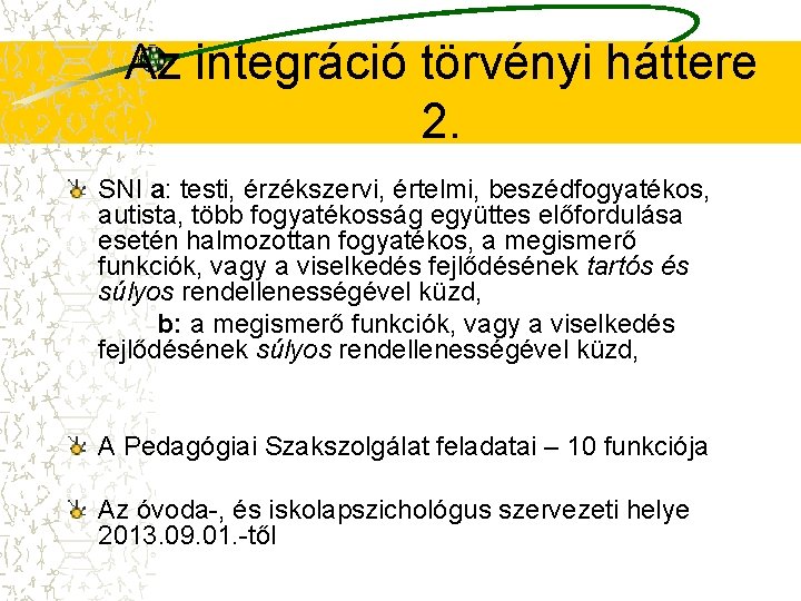 Az integráció törvényi háttere 2. SNI a: testi, érzékszervi, értelmi, beszédfogyatékos, autista, több fogyatékosság