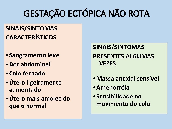 GESTAÇÃO ECTÓPICA NÃO ROTA SINAIS/SINTOMAS CARACTERÍSTICOS • Sangramento leve • Dor abdominal • Colo