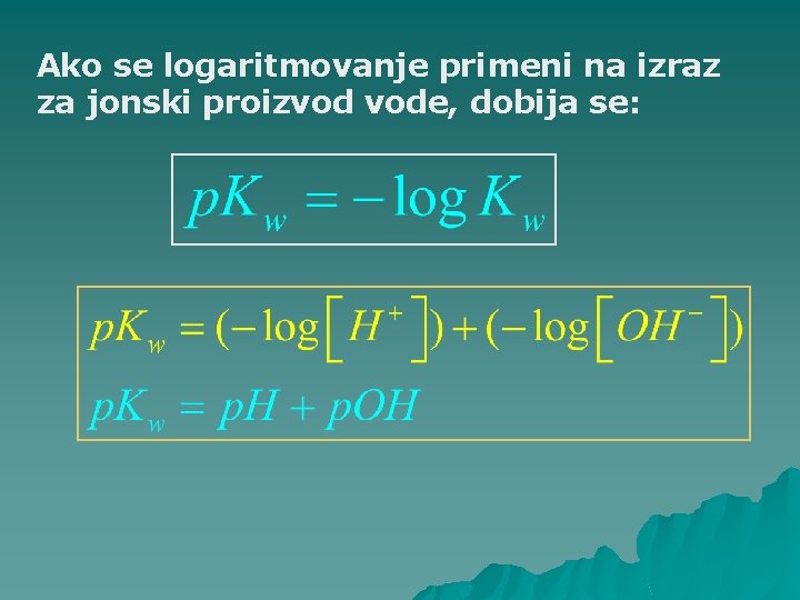 Ako se logaritmovanje primeni na izraz za jonski proizvod vode, dobija se: 