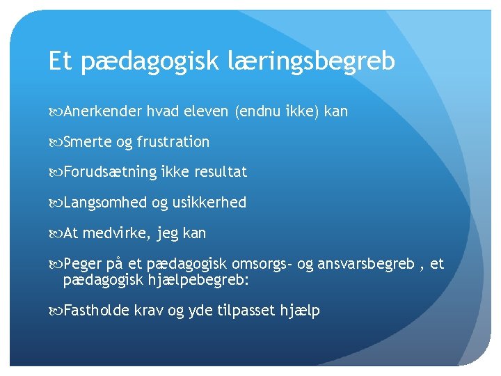Et pædagogisk læringsbegreb Anerkender hvad eleven (endnu ikke) kan Smerte og frustration Forudsætning ikke