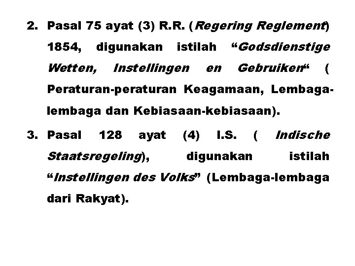 2. Pasal 75 ayat (3) R. R. (Regering Reglement) 1854, digunakan Wetten, istilah Instellingen