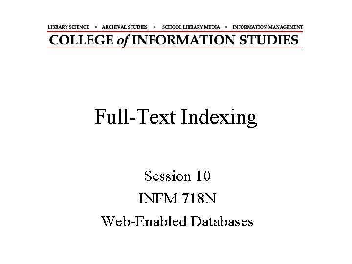 Full-Text Indexing Session 10 INFM 718 N Web-Enabled Databases 