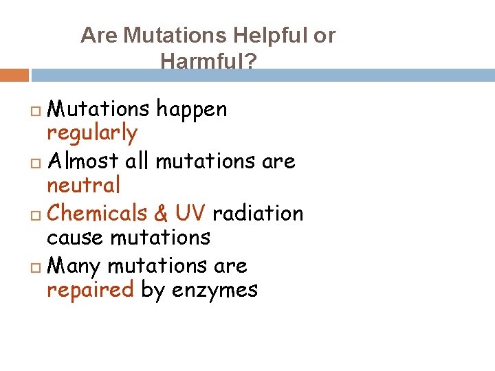 Are Mutations Helpful or Harmful? Mutations happen regularly Almost all mutations are neutral Chemicals