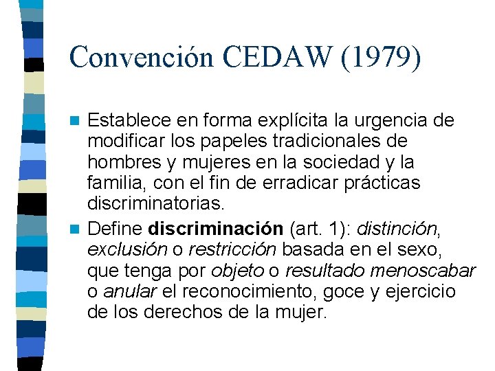 Convención CEDAW (1979) Establece en forma explícita la urgencia de modificar los papeles tradicionales