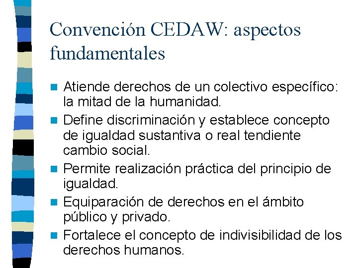 Convención CEDAW: aspectos fundamentales n n n Atiende derechos de un colectivo específico: la