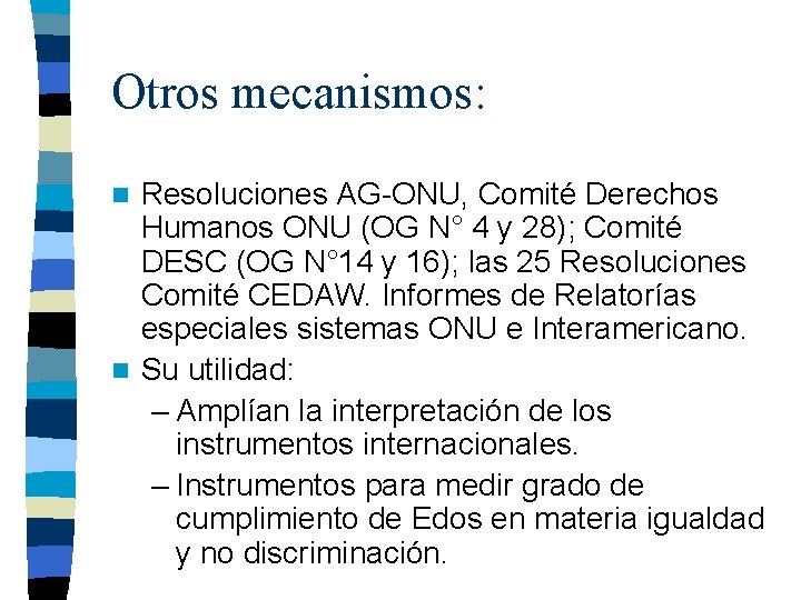 Otros mecanismos: Resoluciones AG-ONU, Comité Derechos Humanos ONU (OG N° 4 y 28); Comité