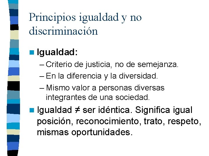 Principios igualdad y no discriminación n Igualdad: – Criterio de justicia, no de semejanza.