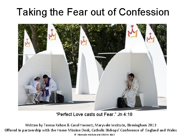 Taking the Fear out of Confession “Perfect Love casts out Fear. ” Jn 4: