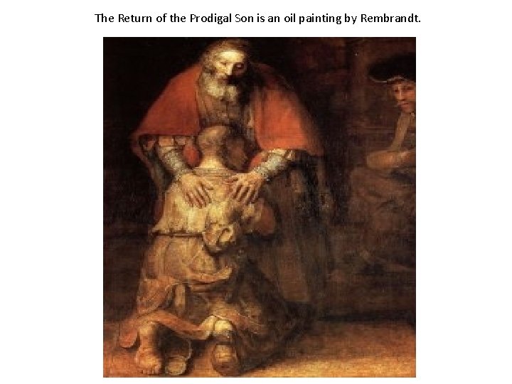 The Return of the Prodigal Son is an oil painting by Rembrandt. 