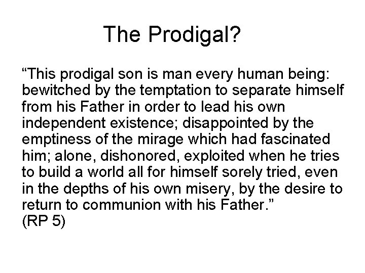The Prodigal? “This prodigal son is man every human being: bewitched by the temptation