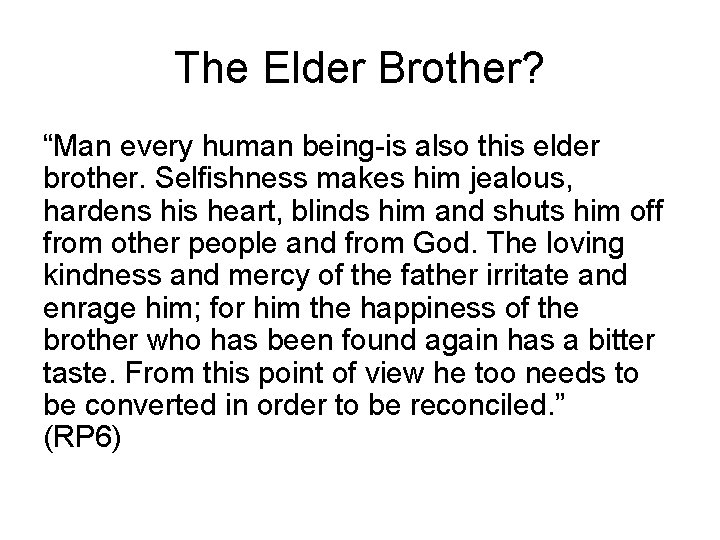 The Elder Brother? “Man every human being-is also this elder brother. Selfishness makes him