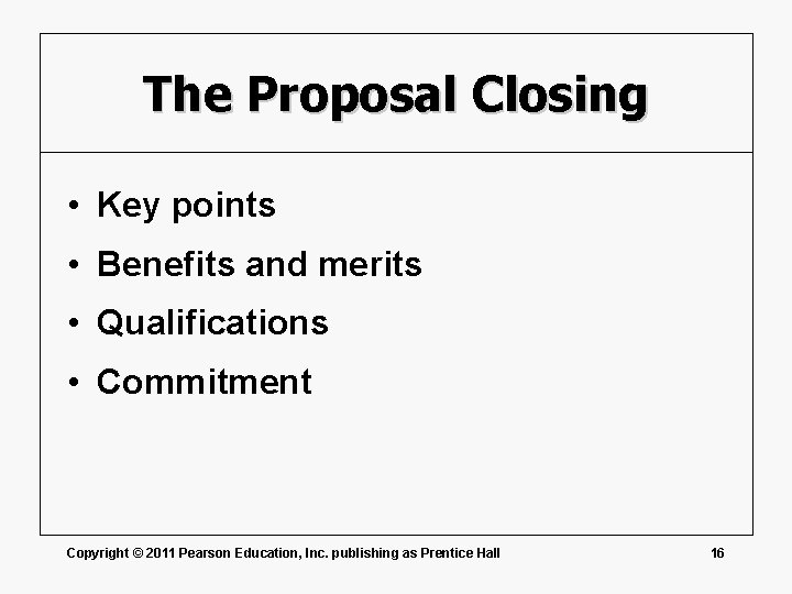 The Proposal Closing • Key points • Benefits and merits • Qualifications • Commitment