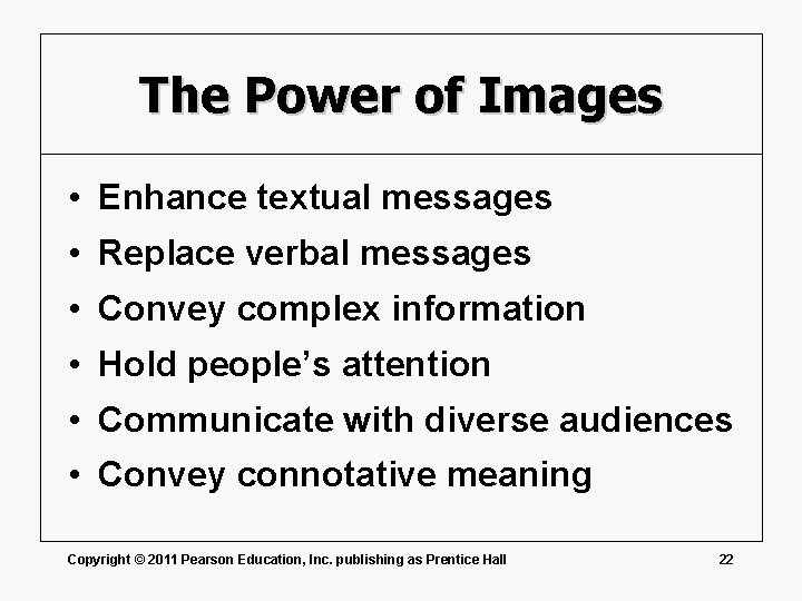 The Power of Images • Enhance textual messages • Replace verbal messages • Convey