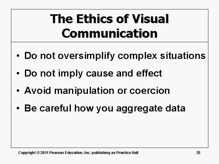 The Ethics of Visual Communication • Do not oversimplify complex situations • Do not