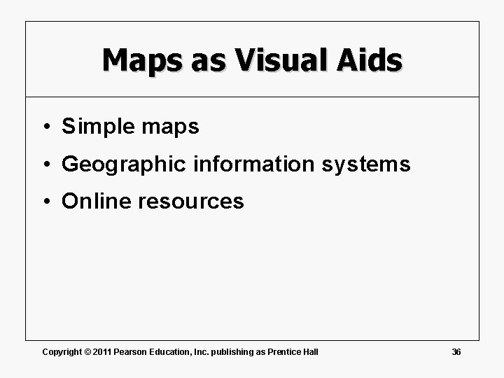 Maps as Visual Aids • Simple maps • Geographic information systems • Online resources