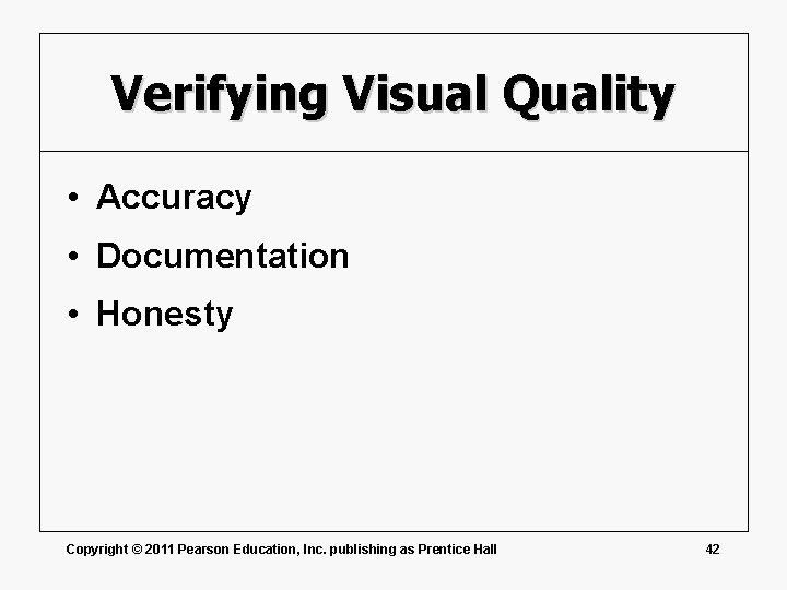 Verifying Visual Quality • Accuracy • Documentation • Honesty Copyright © 2011 Pearson Education,