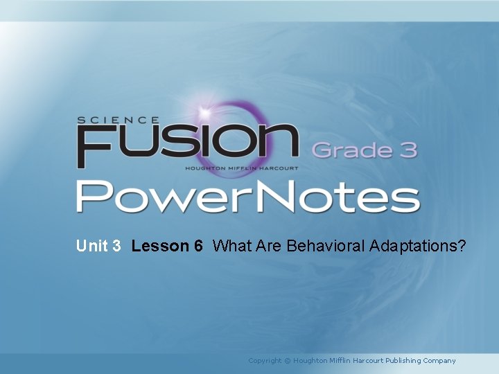 Unit 3 Lesson 6 What Are Behavioral Adaptations? Copyright © Houghton Mifflin Harcourt Publishing