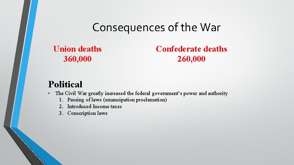 Consequences of the War Union deaths 360, 000 Confederate deaths 260, 000 Political •